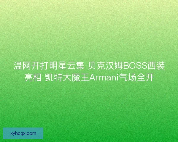 温网开打明星云集 贝克汉姆BOSS西装亮相 凯特大魔王Armani气场全开